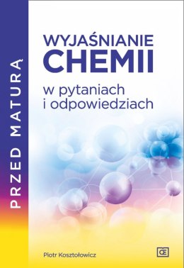 Przed maturą Wyjaśnianie chemii w pytaniach i odpowiedziach