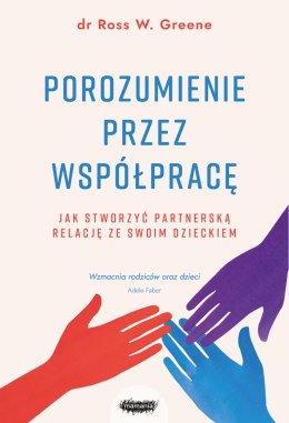 Porozumienie przez współpracę. Jak stworzyć partnerską relację ze swoim dzieckiem wyd. 2023