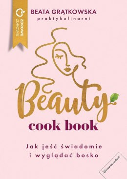 Beauty cook book. Jak jeść świadomie i wyglądać bosko