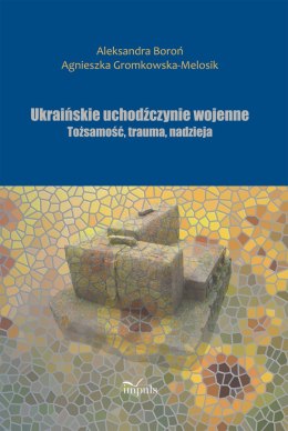 Ukraińskie uchodźczynie wojenne Tożsamość, trauma, nadzieja