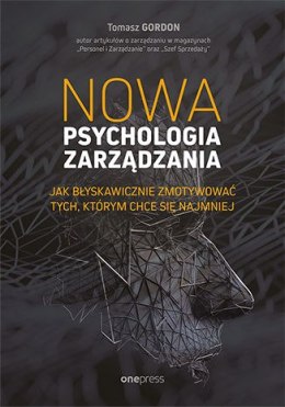 Nowa psychologia zarządzania. Jak błyskawicznie zmotywować tych, którym chce się najmniej