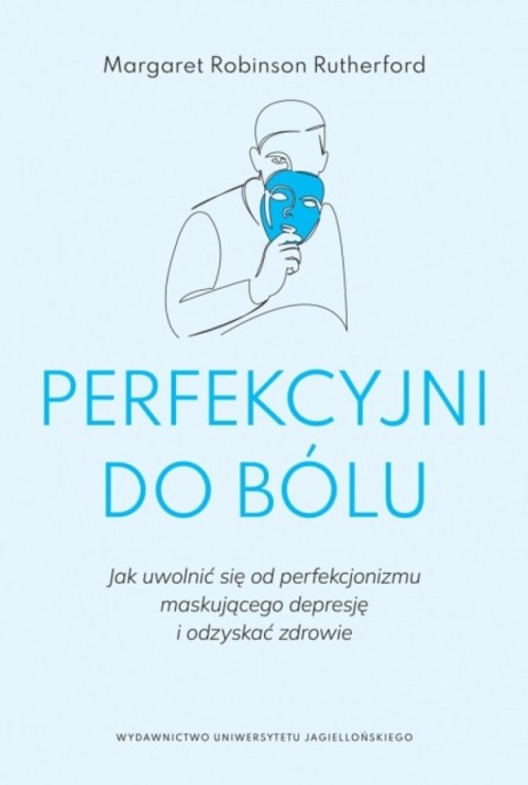 Perfekcyjni do bólu. Jak uwolnić się od perfekcjonizmu maskującego depresję i odzyskać zdrowie