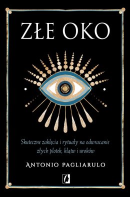 Złe Oko. Skuteczne zaklęcia i rytuały na odwracanie złych plotek, klątw i uroków