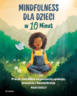 Mindfulness dla dzieci w 10 minut. Proste ćwiczenia na poczucie spokoju, szczęście i koncentrację