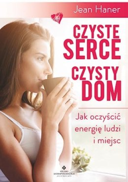 Czyste serce czysty dom jak oczyścić energię ludzi i miejsc