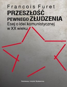 Przeszłość pewnego złudzenia esej o idei komunistycznej w XX wieku