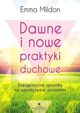 Dawne i nowe praktyki duchowe energetyczne sposoby na współczesne wyzwania