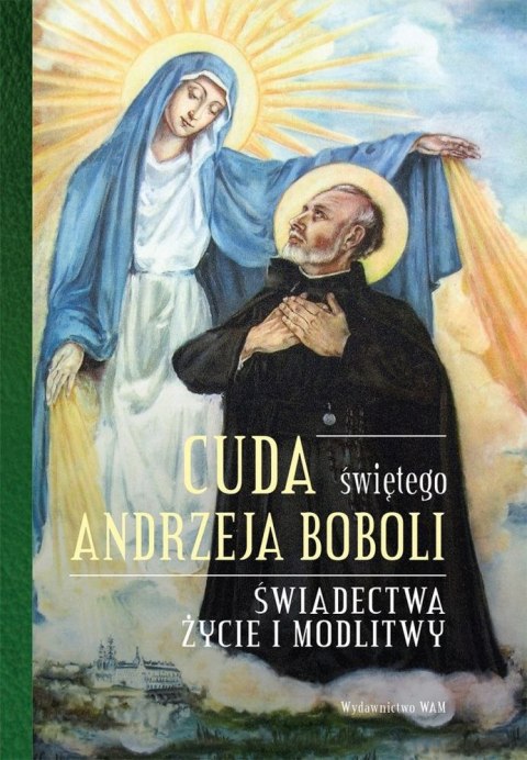 Cuda świętego Andrzeja Boboli. Świadectwa, życie i modlitwy