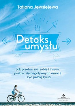 Detoks umysłu jak przebaczyć sobie i innym pozbyć się negatywnych emocji i żyć pełnią życia