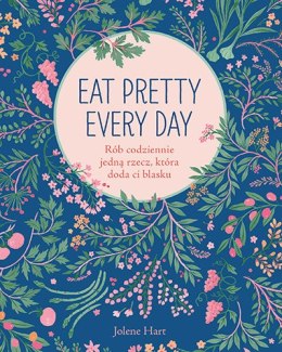 Eat pretty every day rób codziennie jedną rzecz która doda ci blasku