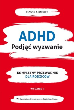 ADHD. Podjąć wyzwanie. Kompletny przewodnik dla rodziców