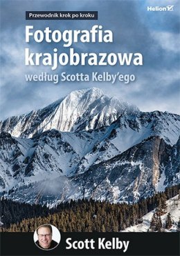 Fotografia krajobrazowa według Scotta Kelby'ego. Przewodnik krok po kroku