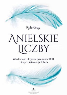 Anielskie liczby. Wiadomości ukryte w przesłaniu 11:11 i innych sekwencjach liczb