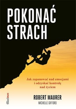 Pokonać strach. Jak zapanować nad emocjami i odzyskać kontrolę nad życiem