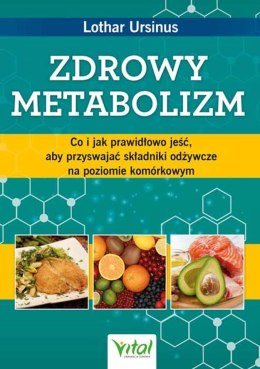 Zdrowy metabolizm. Co i jak prawidłowo jeść, aby przyswajać składniki odżywcze na poziomie komórkowym