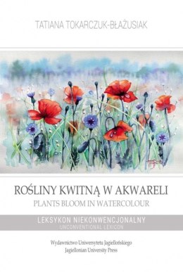 Rośliny kwitną w akwareli. Leksykon niekonwencjonalny / Plants Bloom in Watercolour. Unconventional Lexicon