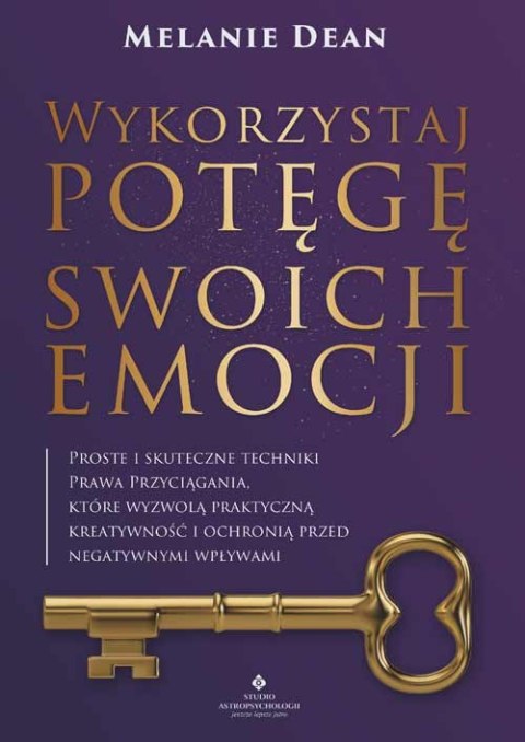 Wykorzystaj potęgę swoich emocji. Proste i skuteczne techniki Prawa Przyciągania, które wyzwolą praktyczną kreatywność i ochroni