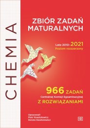 Chemia zbiór zadań maturalnych lata 2010-2021 poziom rozszerzony 966 zadań CKE z rozwiązaniami