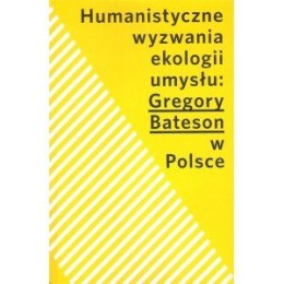 Humanistyczne wyzwania ekologii umysłu: Gregory Bateson w Polsce