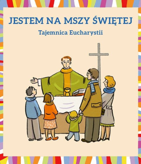 Jestem na Mszy Świętej. Tajemnica Eucharystii