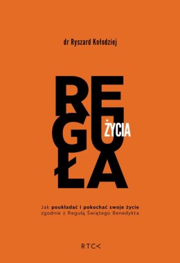 Reguła życia. Jak poukładać i pokochać swoje życie zgodnie z regułą