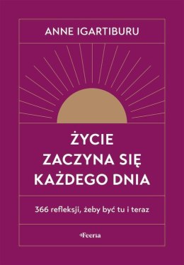 Życie zaczyna się każdego dnia. 366 refleksji, żeby być tu i teraz