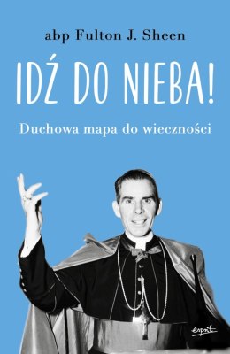 Idź do nieba! Duchowa mapa do wieczności wyd. 2023