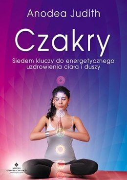 Czakry siedem kluczy do energetycznego uzdrowienia ciała i duszy