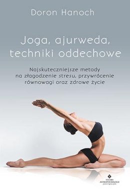 Joga ajurweda techniki oddechowe najskuteczniejsze metody na złagodzenie stresu przywrócenie równowagi oraz zdrowe życie