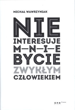 Nie interesuje mnie bycie zwykłym człowiekiem