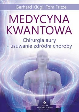 Medycyna kwantowa chirurgia aury usuwanie źródła choroby