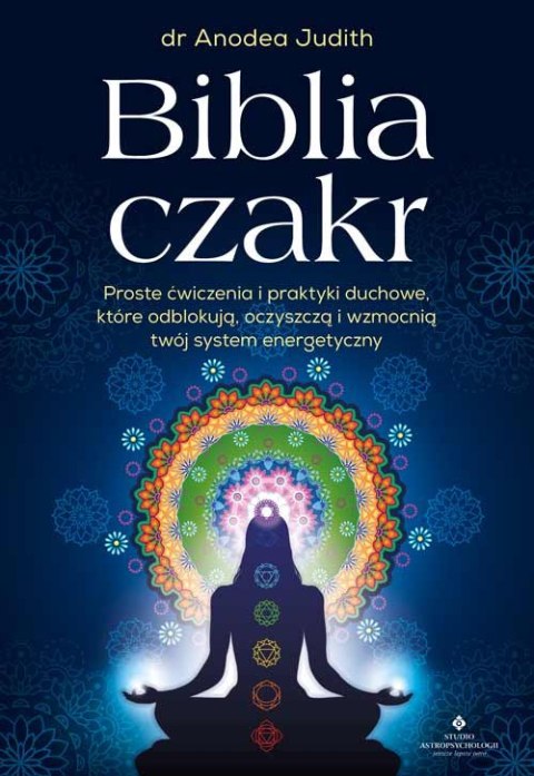 Biblia czakr. Proste ćwiczenia i praktyki duchowe, które odblokują, oczyszczą i wzmocnią twój system energetyczny