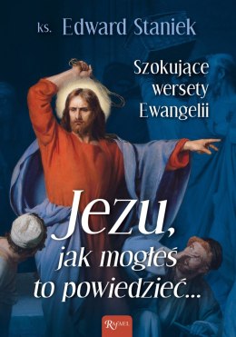 Jezu Jak mogłeś to powiedzieć... Szokujące wersety Ewangelii