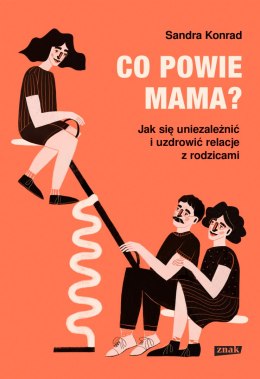 Co powie mama? Jak się uniezależnić i uzdrowić relacje z rodzicami