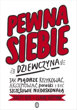 Pewna siebie dziewczyna jak mądrze ryzykować akceptować porażki i być szczęśliwie niedoskonałą