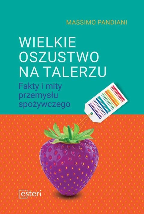 Wielkie oszustwo na talerzu. Fakty i mity przemysłu spożywczego