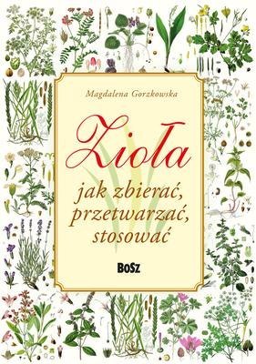 Zioła. Jak zbierać, przetwarzać, stosować