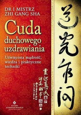 Cuda duchowego uzdrawiania uświęcona mądrość wiedza i praktyczne techniki