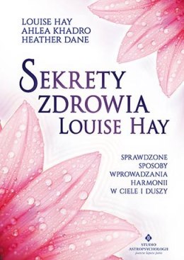 Sekrety zdrowia louise hay sprawdzone sposoby wprowadzania harmonii w ciele i duszy