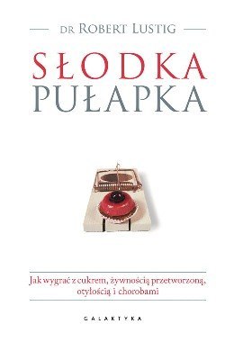 Słodka pułapka jak wygrać z cukrem żywnością przetworzoną otyłością i chorobami