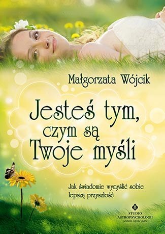 Jesteś tym czym są twoje myśli