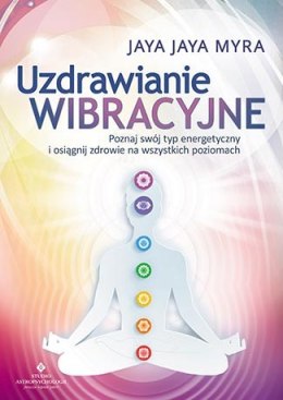 Uzdrawianie wibracyjne poznaj swój typ energetyczny i osiągnij zdrowie na wszystkich poziomach