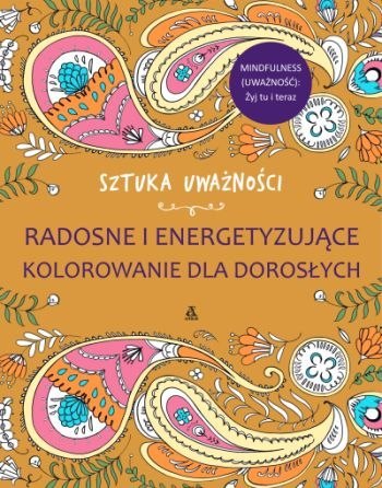 Sztuka uważności radosne i energetyzujące kolorowanie dla dorosłych