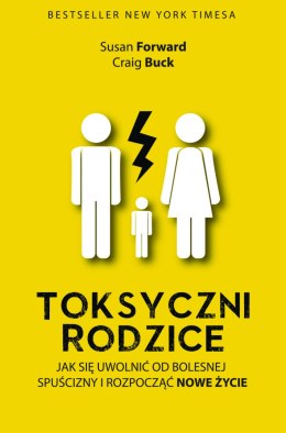 Toksyczni rodzice jak się uwolnić od bolesnej spuścizny i rozpocząć nowe życie