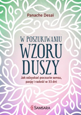 W poszukiwaniu wzoru duszy jak odzyskać poczucie sensu pasję i radość w 33 dni