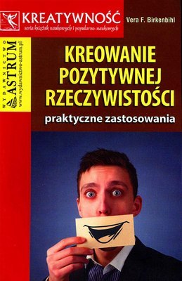 Kreowanie pozytywnej rzeczywistości praktyczne zastosowania